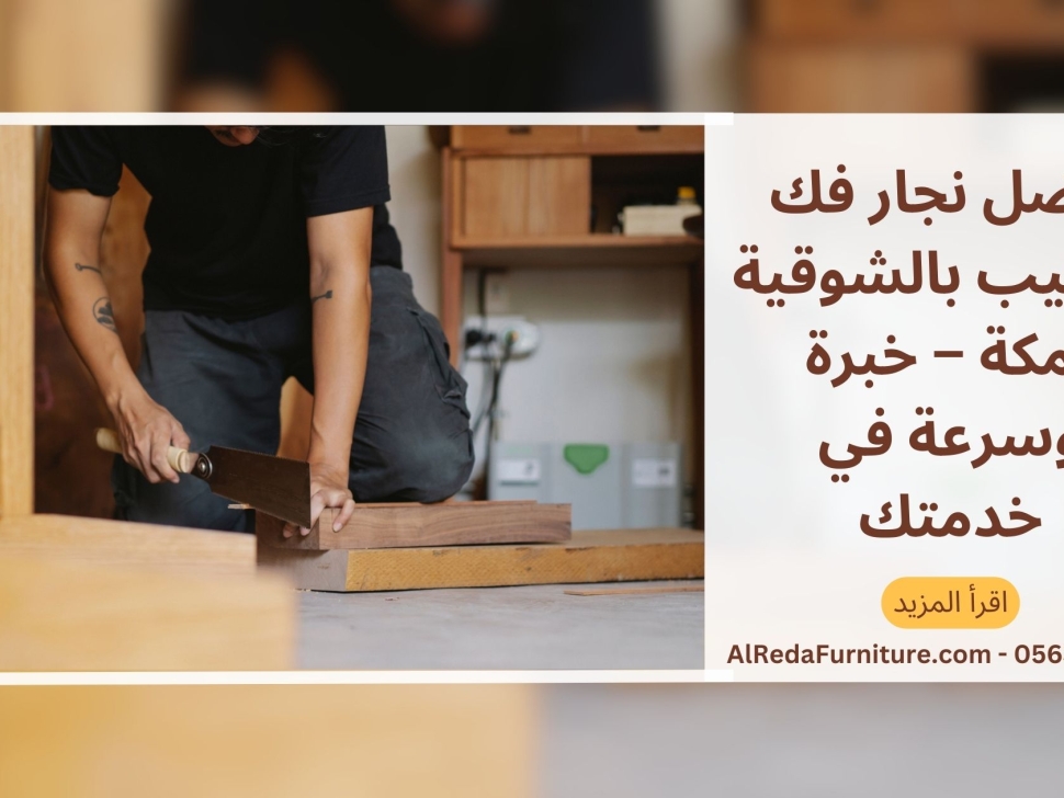 أفضل نجار فك وتركيب بالشوقية بمكة – خبرة وسرعة في خدمتك